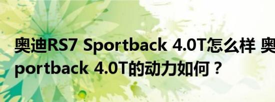 奥迪RS7 Sportback 4.0T怎么样 奥迪RS7 Sportback 4.0T的动力如何？