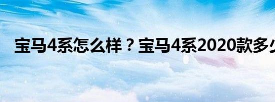 宝马4系怎么样？宝马4系2020款多少钱？