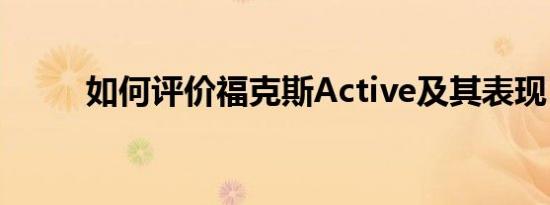 如何评价福克斯Active及其表现？