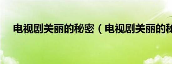 电视剧美丽的秘密（电视剧美丽的秘密）