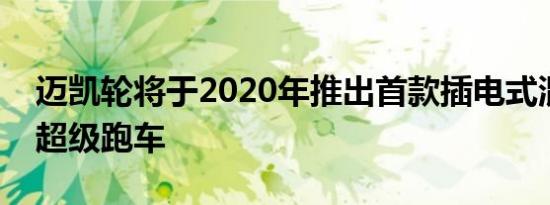 迈凯轮将于2020年推出首款插电式混合动力超级跑车