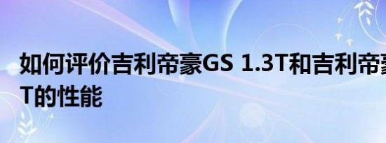 如何评价吉利帝豪GS 1.3T和吉利帝豪GS 1.3T的性能