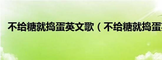 不给糖就捣蛋英文歌（不给糖就捣蛋英文）