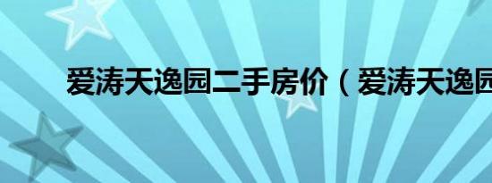 爱涛天逸园二手房价（爱涛天逸园）