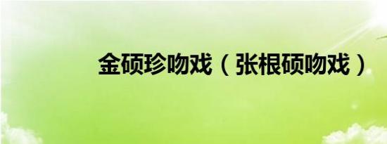 金硕珍吻戏（张根硕吻戏）