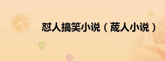 怼人搞笑小说（荿人小说）