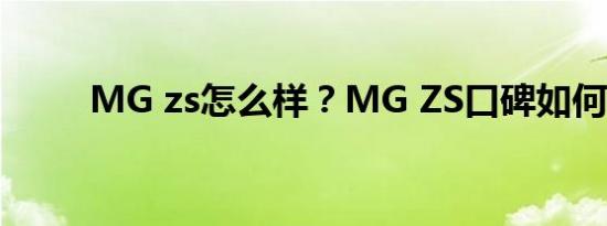 MG zs怎么样？MG ZS口碑如何？