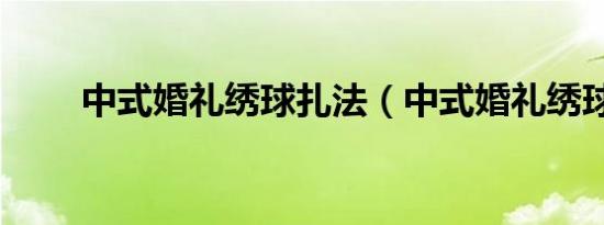中式婚礼绣球扎法（中式婚礼绣球）