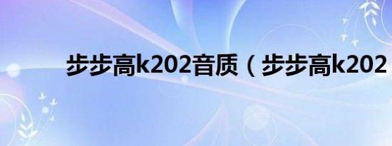 步步高k202音质（步步高k202）