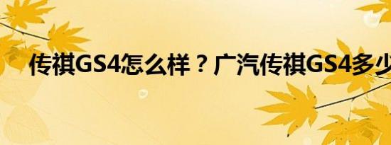 传祺GS4怎么样？广汽传祺GS4多少钱？