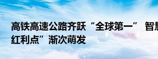 高铁高速公路齐跃“全球第一” 智慧交通“红利点”渐次萌发