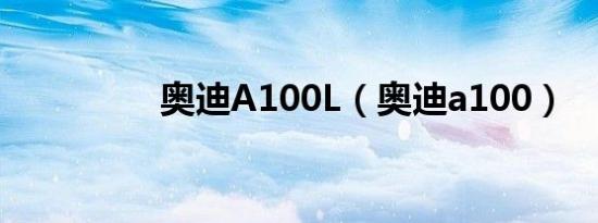 奥迪A100L（奥迪a100）