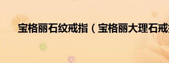 宝格丽石纹戒指（宝格丽大理石戒指）