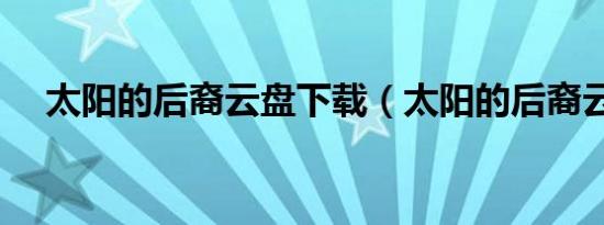 太阳的后裔云盘下载（太阳的后裔云盘）