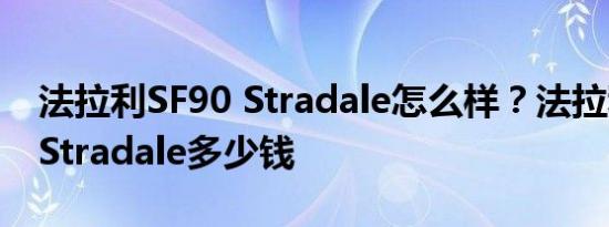 法拉利SF90 Stradale怎么样？法拉利SF90 Stradale多少钱