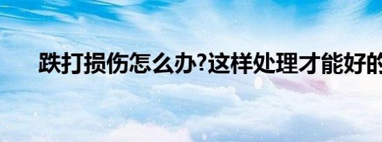跌打损伤怎么办?这样处理才能好的快!