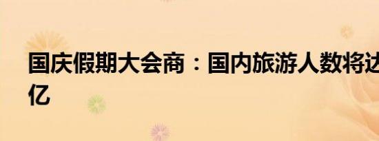 国庆假期大会商：国内旅游人数将达到7.26亿