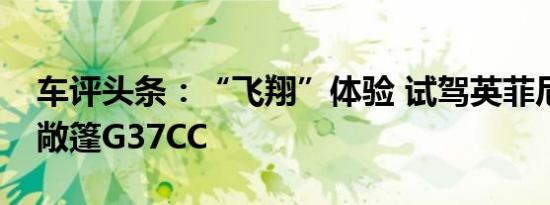 车评头条：“飞翔”体验 试驾英菲尼迪硬顶敞篷G37CC