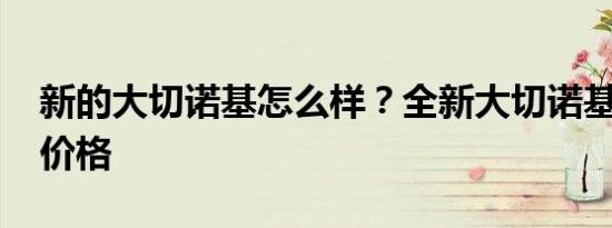 新的大切诺基怎么样？全新大切诺基2020的价格