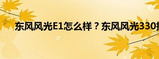 东风风光E1怎么样？东风风光330报价