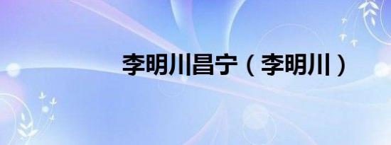 李明川昌宁（李明川）