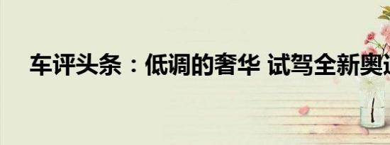 车评头条：低调的奢华 试驾全新奥迪A7
