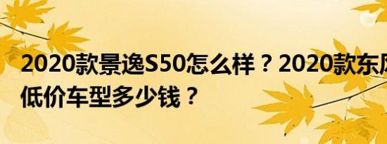 2020款景逸S50怎么样？2020款东风景逸x5低价车型多少钱？