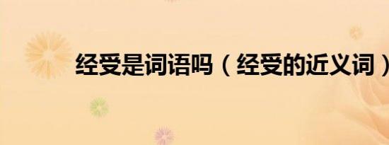 经受是词语吗（经受的近义词）