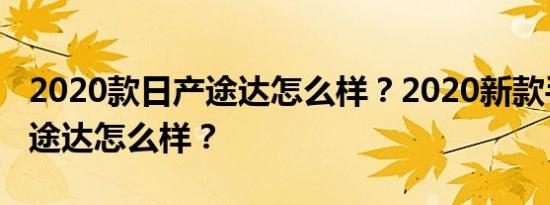 2020款日产途达怎么样？2020新款手动日产途达怎么样？
