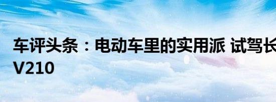 车评头条：电动车里的实用派 试驾长安奔奔EV210