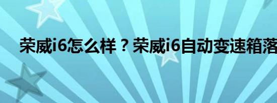 荣威i6怎么样？荣威i6自动变速箱落地价