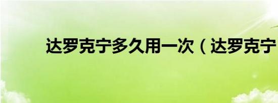 达罗克宁多久用一次（达罗克宁）