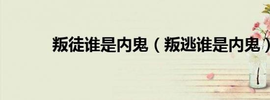 叛徒谁是内鬼（叛逃谁是内鬼）