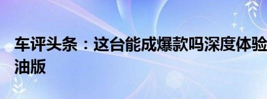 车评头条：这台能成爆款吗深度体验宋Pro燃油版