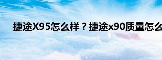 捷途X95怎么样？捷途x90质量怎么样？