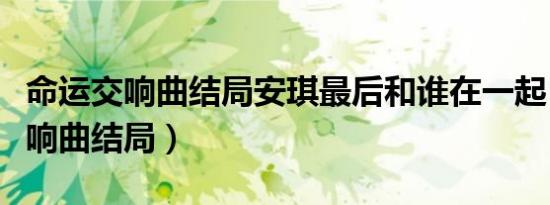 命运交响曲结局安琪最后和谁在一起（命运交响曲结局）