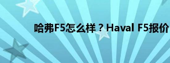 哈弗F5怎么样？Haval F5报价