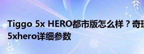 Tiggo 5x HERO都市版怎么样？奇瑞Tiggo 5xhero详细参数