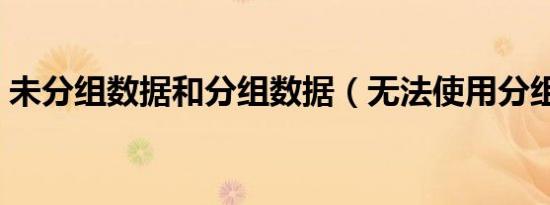 未分组数据和分组数据（无法使用分组数据）