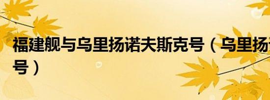 福建舰与乌里扬诺夫斯克号（乌里扬诺夫斯克号）