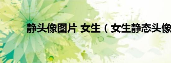 静头像图片 女生（女生静态头像）