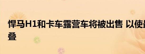 悍马H1和卡车露营车将被出售 以使最终的重叠
