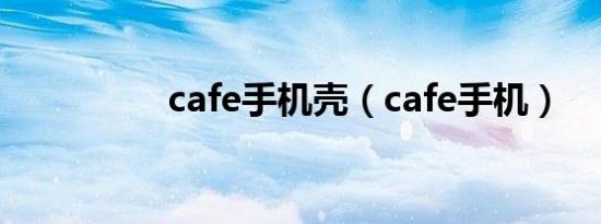 cafe手机壳（cafe手机）