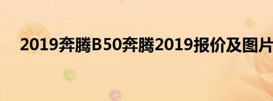 2019奔腾B50奔腾2019报价及图片如何