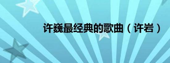 许巍最经典的歌曲（许岩）