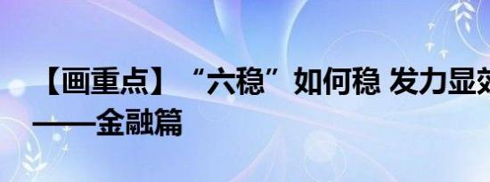 【画重点】“六稳”如何稳 发力显效看这里——金融篇