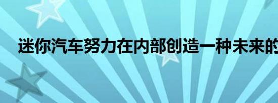 迷你汽车努力在内部创造一种未来的方式