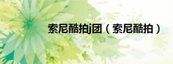 索尼酷拍j团（索尼酷拍）