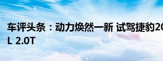 车评头条：动力焕然一新 试驾捷豹2018款XFL 2.0T