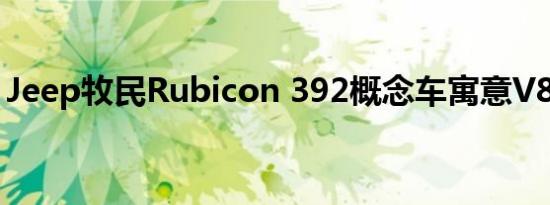 Jeep牧民Rubicon 392概念车寓意V8量产车